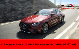Giá xe Mercedes E300 lăn bánh & đánh giá thông số kỹ thuật