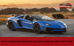 Giá xe Lamborghini Aventador lăn bánh & đánh giá thông số kỹ thuật