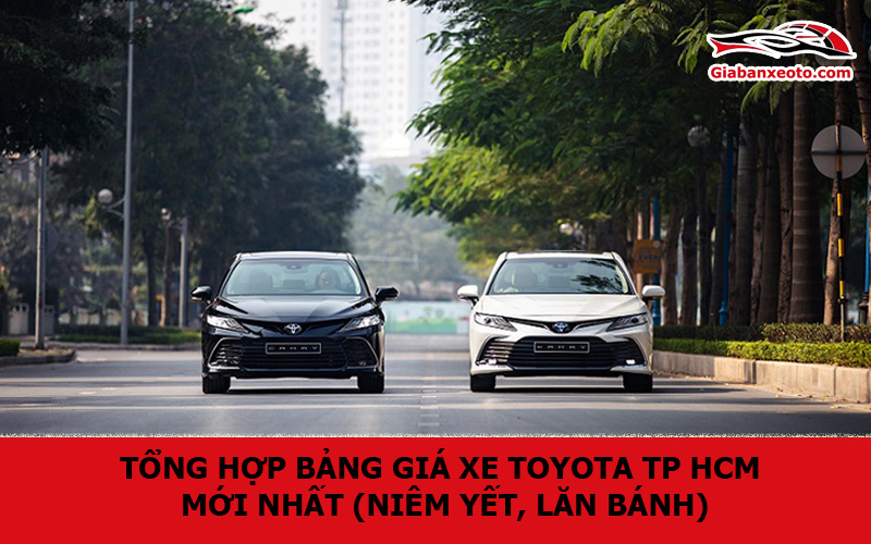 Tổng Hợp Bảng giá xe Toyota TP HCM mới nhất (Niêm yết, lăn bánh)